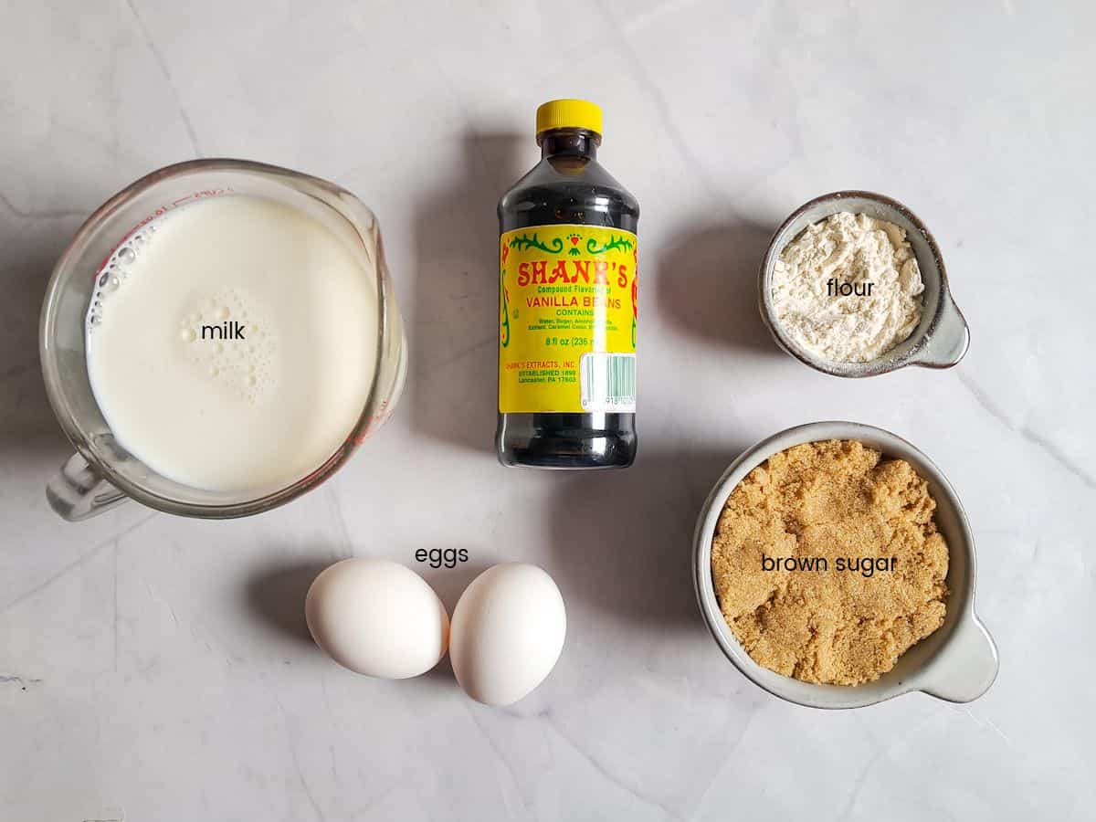 Ingredients: milk, eggs, brown sugar, flour, and vanilla.